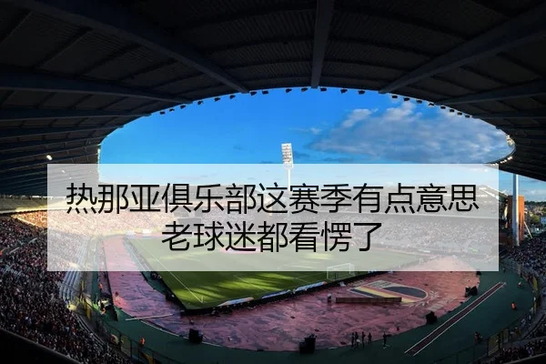 热那亚俱乐部这赛季有点意思 老球迷都看愣了