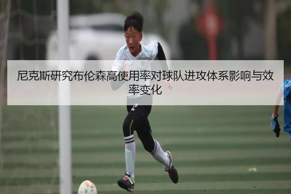 尼克斯研究布伦森高使用率对球队进攻体系影响与效率变化