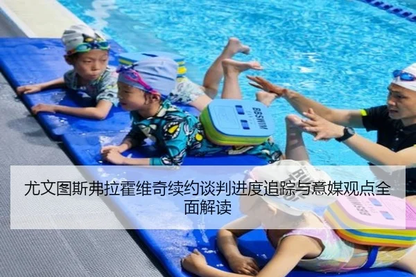 尤文图斯弗拉霍维奇续约谈判进度追踪与意媒观点全面解读