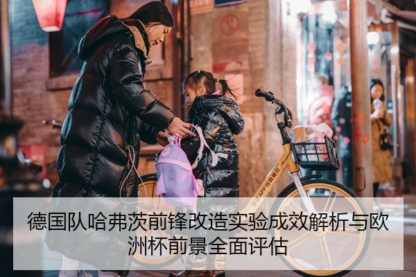德国队哈弗茨前锋改造实验成效解析与欧洲杯前景全面评估