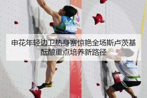 申花年轻边卫热身赛惊艳全场斯卢茨基酝酿重点培养新路径